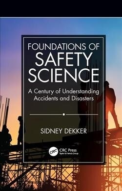 Foundations of Safety Science : A Century of Understanding Accidents and Disasters (Paperback)