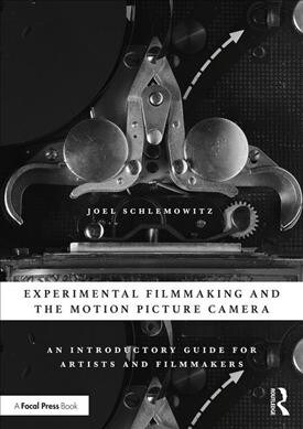 Experimental Filmmaking and the Motion Picture Camera : An Introductory Guide for Artists and Filmmakers (Paperback)