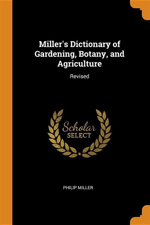 Millers Dictionary of Gardening, Botany, and Agriculture: Revised (Paperback)
