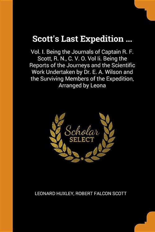 Scotts Last Expedition ...: Vol. I. Being the Journals of Captain R. F. Scott, R. N., C. V. O. Vol II. Being the Reports of the Journeys and the S (Paperback)