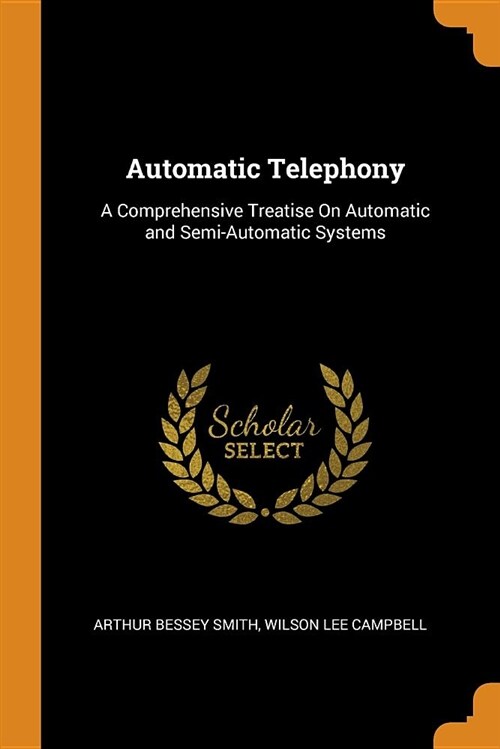 Automatic Telephony: A Comprehensive Treatise on Automatic and Semi-Automatic Systems (Paperback)