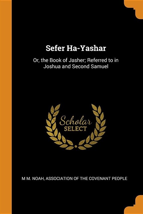 Sefer Ha-Yashar: Or, the Book of Jasher; Referred to in Joshua and Second Samuel (Paperback)