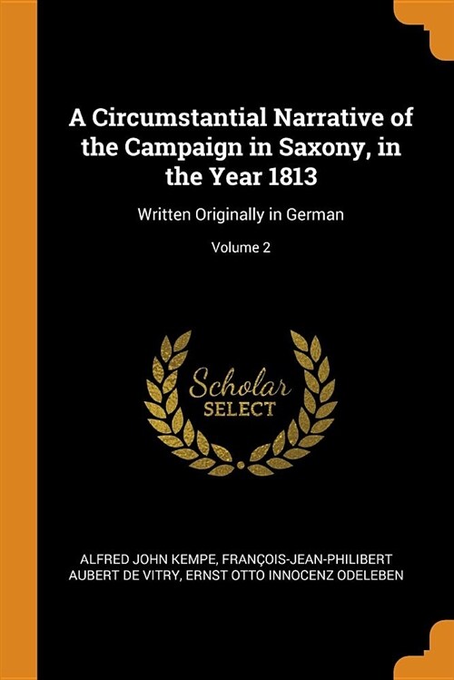 A Circumstantial Narrative of the Campaign in Saxony, in the Year 1813: Written Originally in German; Volume 2 (Paperback)