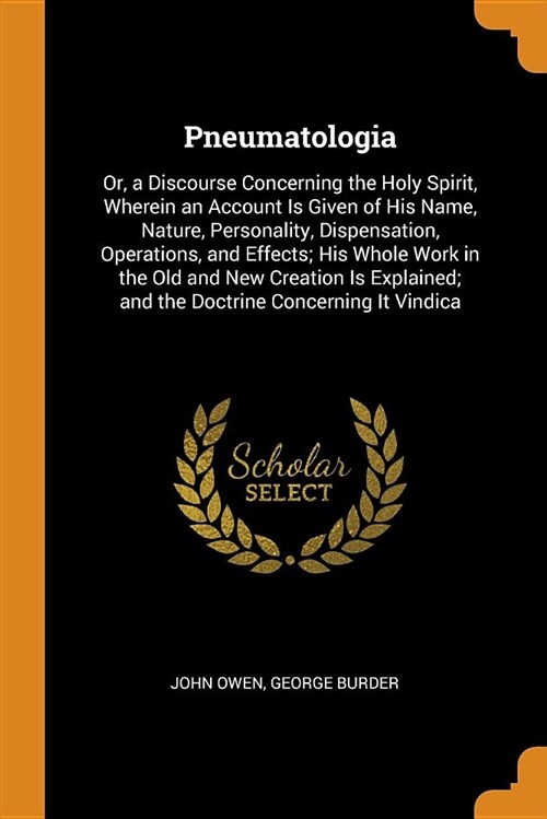 Pneumatologia: Or, a Discourse Concerning the Holy Spirit, Wherein an Account Is Given of His Name, Nature, Personality, Dispensation (Paperback)