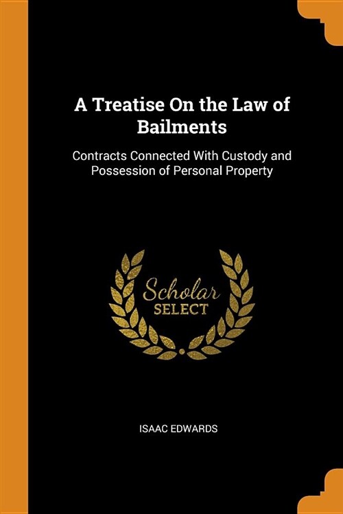 A Treatise on the Law of Bailments: Contracts Connected with Custody and Possession of Personal Property (Paperback)