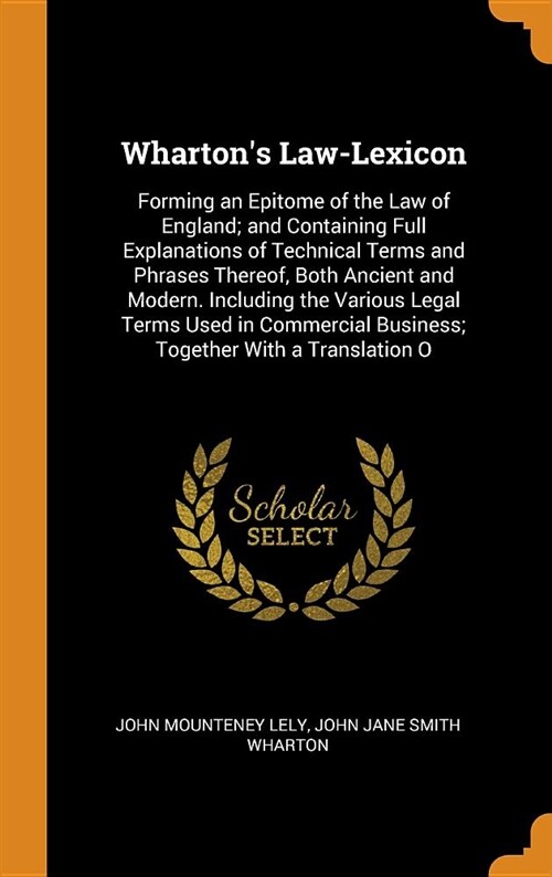 Whartons Law-Lexicon: Forming an Epitome of the Law of England; And Containing Full Explanations of Technical Terms and Phrases Thereof, Bot (Hardcover)