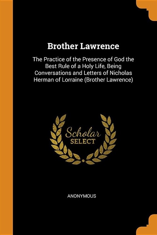Brother Lawrence: The Practice of the Presence of God the Best Rule of a Holy Life, Being Conversations and Letters of Nicholas Herman o (Paperback)