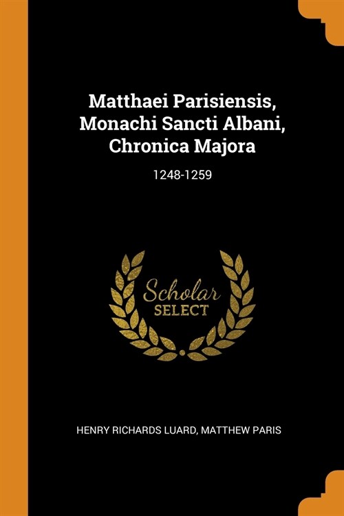 Matthaei Parisiensis, Monachi Sancti Albani, Chronica Majora: 1248-1259 (Paperback)