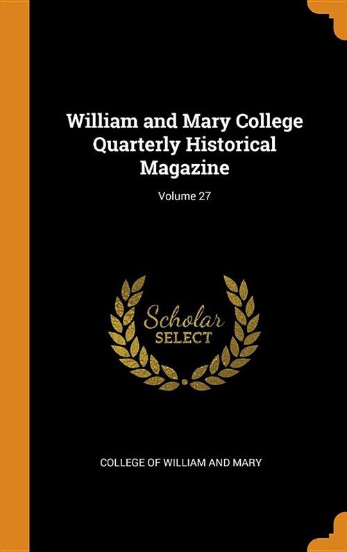 William and Mary College Quarterly Historical Magazine; Volume 27 (Hardcover)