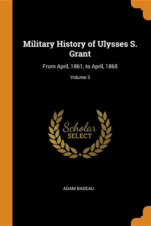 Military History of Ulysses S. Grant: From April, 1861, to April, 1865; Volume 3 (Paperback)