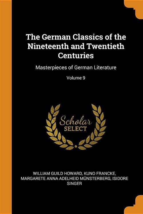 The German Classics of the Nineteenth and Twentieth Centuries: Masterpieces of German Literature; Volume 9 (Paperback)