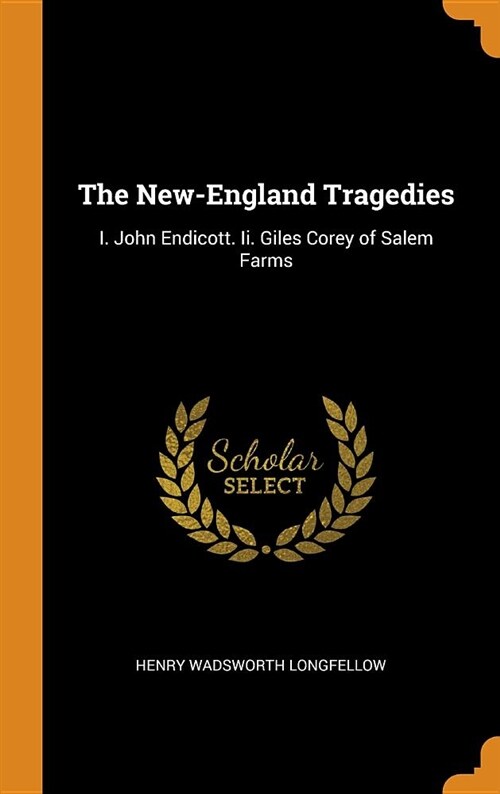 The New-England Tragedies: I. John Endicott. II. Giles Corey of Salem Farms (Hardcover)