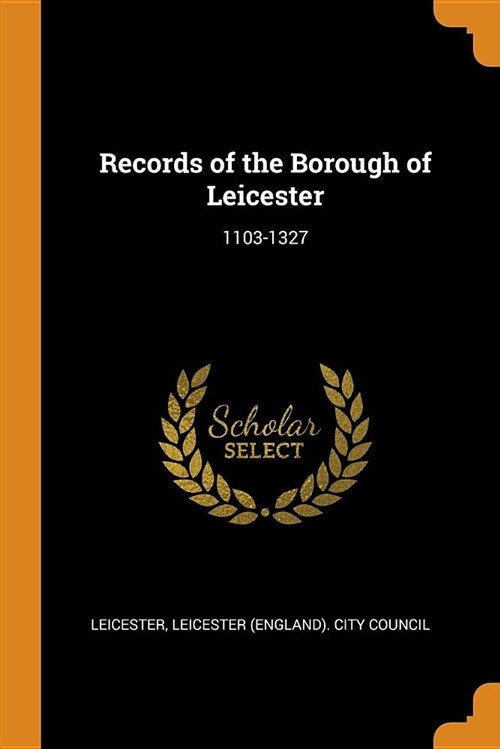 Records of the Borough of Leicester: 1103-1327 (Paperback)