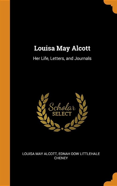 Louisa May Alcott: Her Life, Letters, and Journals (Hardcover)