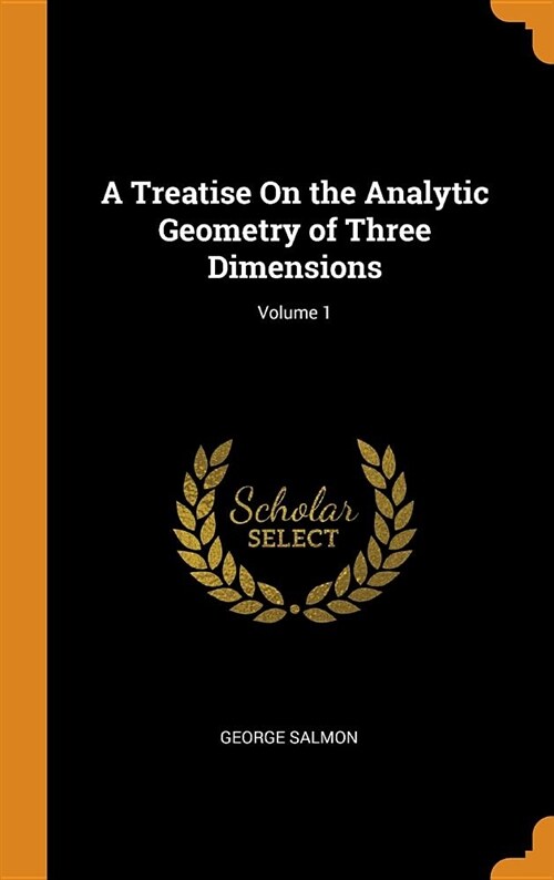 A Treatise on the Analytic Geometry of Three Dimensions; Volume 1 (Hardcover)