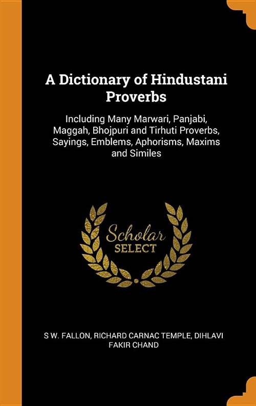 A Dictionary of Hindustani Proverbs: Including Many Marwari, Panjabi, Maggah, Bhojpuri and Tirhuti Proverbs, Sayings, Emblems, Aphorisms, Maxims and S (Hardcover)