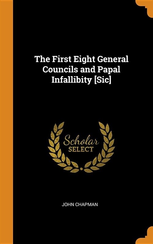 The First Eight General Councils and Papal Infallibity [sic] (Hardcover)