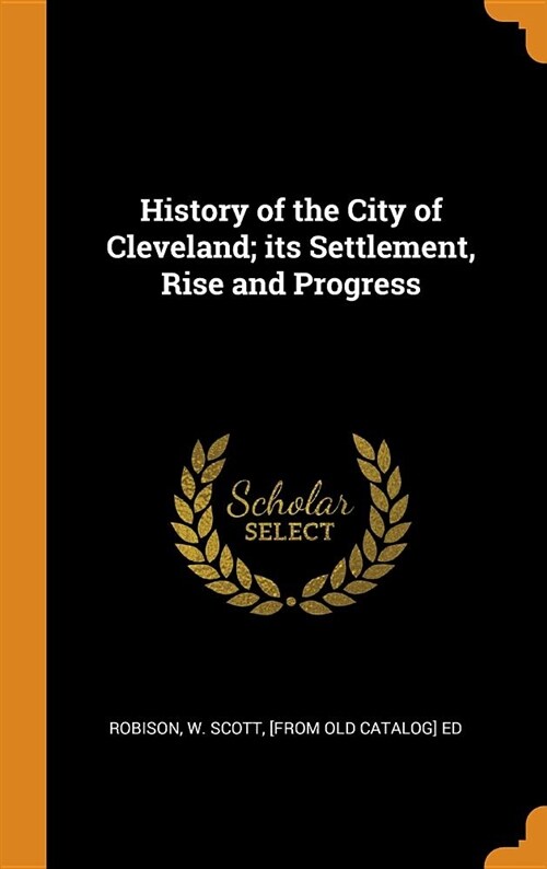 History of the City of Cleveland; Its Settlement, Rise and Progress (Hardcover)