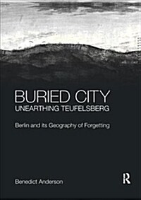 Buried City, Unearthing Teufelsberg : Berlin and its Geography of Forgetting (Paperback)