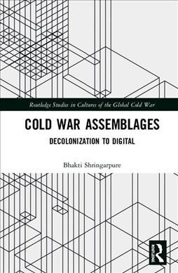 Cold War Assemblages : Decolonization to Digital (Hardcover)