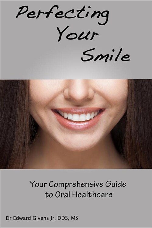 Perfecting Your Smile: Your Comprehensive Guide to Oral Health (Paperback)