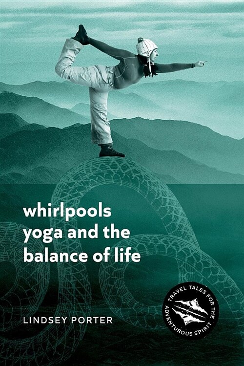 Whirlpools, Yoga and the Balance of Life: Travel Tales for the Adventurous Spirit (Paperback)