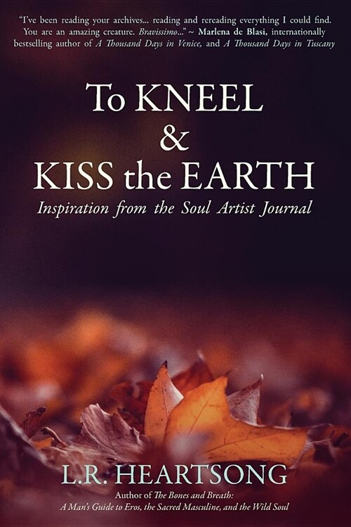 To Kneel and Kiss the Earth: Inspiration from the Soul Artist Journal (Paperback)