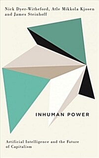 Inhuman Power : Artificial Intelligence and the Future of Capitalism (Paperback)