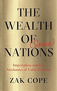 The Wealth of (Some) Nations : Imperialism and the Mechanics of Value Transfer (Hardcover)