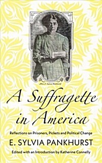 A Suffragette in America : Reflections on Prisoners, Pickets and Political Change (Hardcover)