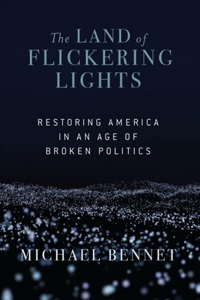 The Land of Flickering Lights: Restoring America in an Age of Broken Politics (Hardcover)