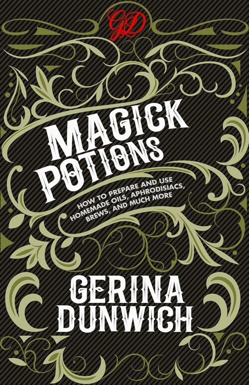 Magick Potions: How to Prepare and Use Homemade Oils, Aphrodisiacs, Brews, and Much More (Paperback)