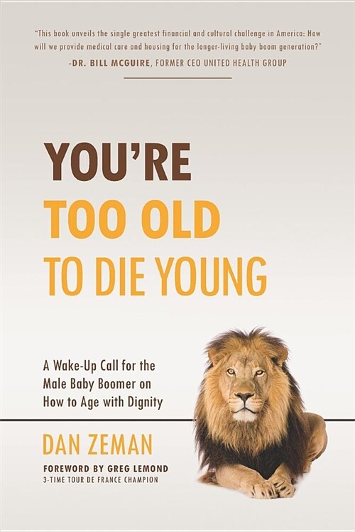 Youre Too Old to Die Young: A Wake-Up Call for the Male Baby Boomer on How to Age with Dignity (Paperback)