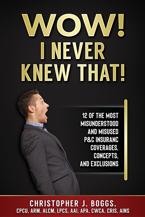 Wow! I Never Knew That!: 12 of the Most Misunderstood and Misused P&c Insurance Coverages, Concepts and Exclusions (Paperback)