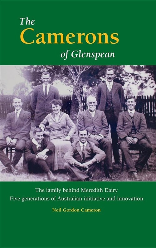 The Camerons of Glenspean: The Family Behind Meredith Dairy: Five Generations of Australian Initiative and Innovation (Hardcover)