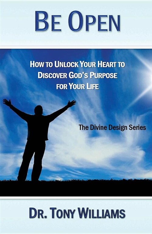 Be Open: How to Unlock Your Heart to Discover Gods Purpose for Your Life (Paperback)