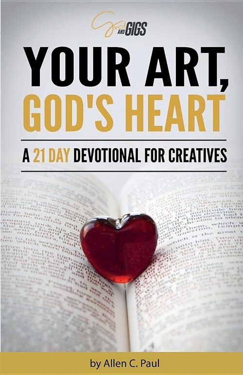 Your Art, Gods Heart: A 21 Day Devotional for Creatives (Paperback)