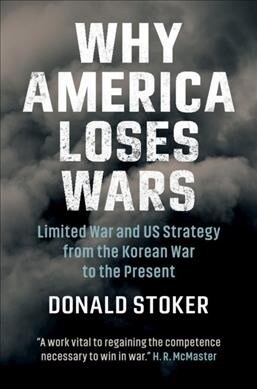 Why America Loses Wars : Limited War and US Strategy from the Korean War to the Present (Hardcover)