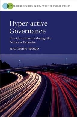 Hyper-active Governance : How Governments Manage the Politics of Expertise (Hardcover)