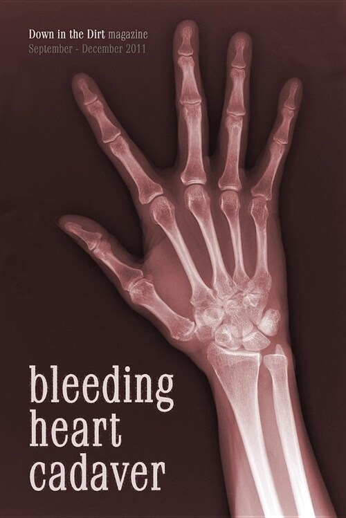 Bleeding Heart Cadaver: Down in the Dirt Magazine September-December 2011 Issue Writings (Paperback)