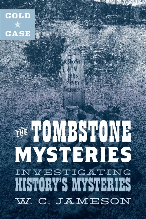 Cold Case: The Tombstone Mysteries: Investigating Historys Mysteries (Hardcover)