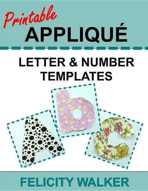 Printable Applique Letter & Number Templates: Alphabet Patterns with Uppercase and Lowercase Letters, Numbers 0-9, and Symbols, for Sewing, Quilting, (Paperback)