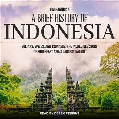 A Brief History of Indonesia: Sultans, Spices, and Tsunamis: The Incredible Story of Southeast Asias Largest Nation (MP3 CD)