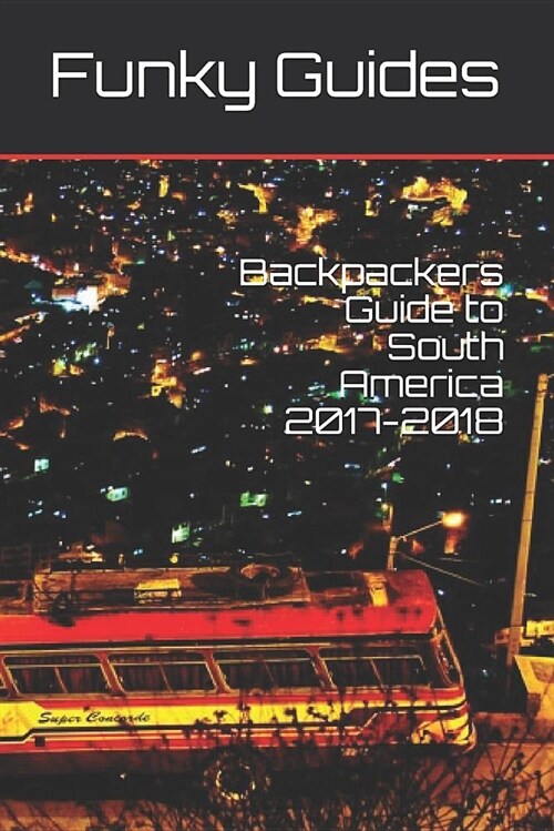 Backpackers Guide to South America 2017-2018 (Paperback)