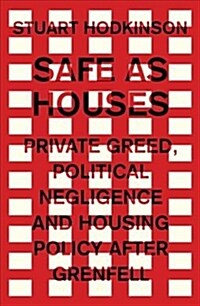 Safe as Houses : Private Greed, Political Negligence and Housing Policy After Grenfell (Hardcover)