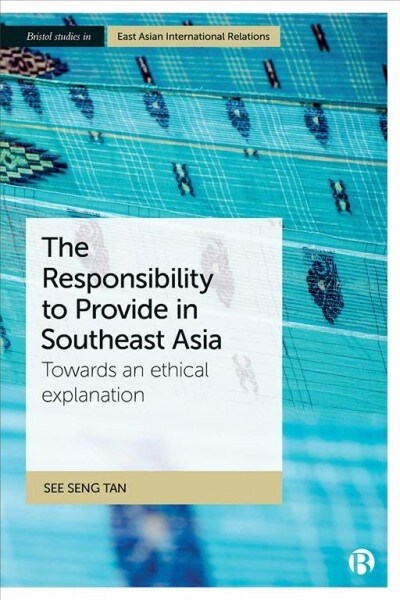 The Responsibility to Provide in Southeast Asia : Towards an ethical explanation (Hardcover)