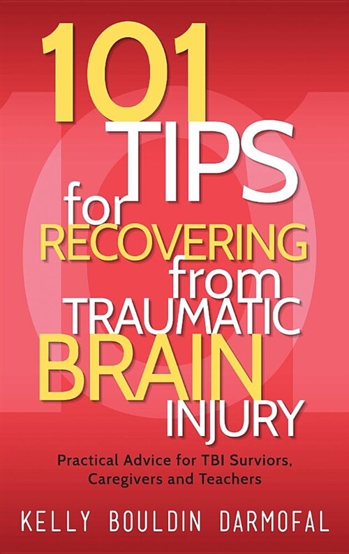 101 Tips for Recovering from Traumatic Brain Injury: Practical Advice for Tbi Survivors, Caregivers, and Teachers (Hardcover)