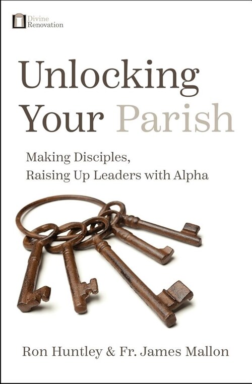 Unlocking Your Parish: Making Disciples, Raising Up Leaders with Alpha (Paperback)