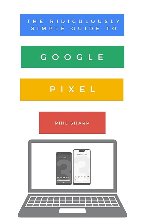 The Ridiculously Simple Guide to Google Pixel: A Beginners Guide to Pixel 3, Pixel Slate and Pixelbook (Paperback)