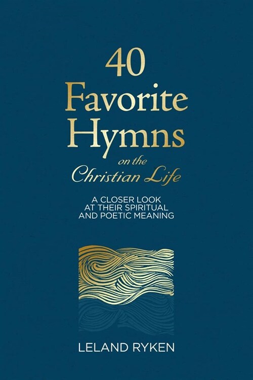40 Favorite Hymns on the Christian Life: A Closer Look at Their Spiritual and Poetic Meaning (Hardcover)
